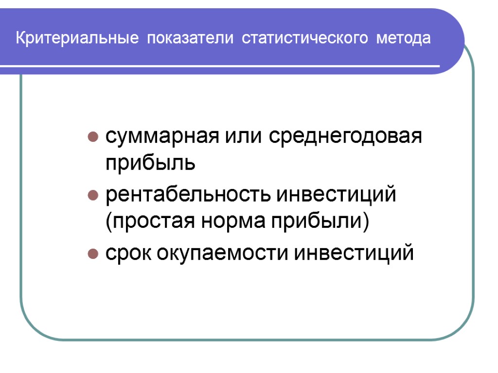 Критериальные показатели статистического метода суммарная или среднегодовая прибыль рентабельность инвестиций (простая норма прибыли) срок